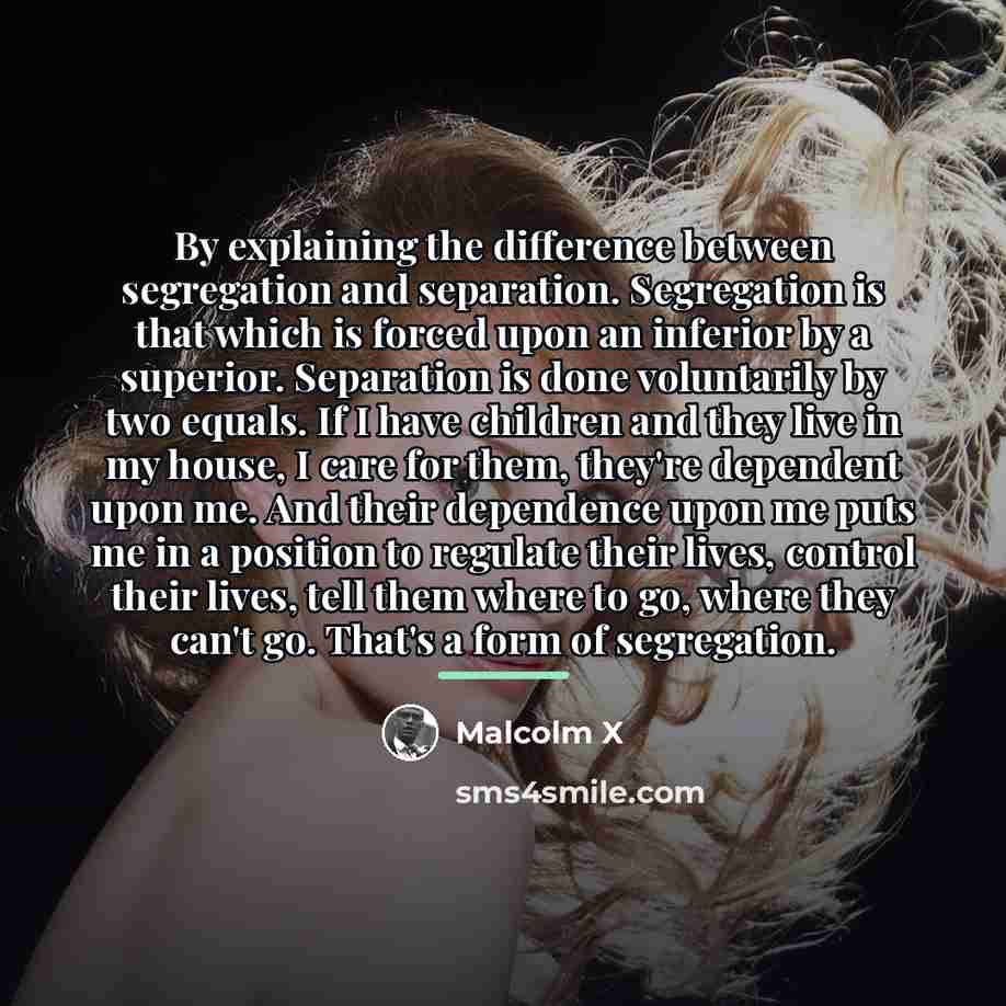 “By explaining the difference between segregation and separation. Segregation is…” quote by Malcolm X
