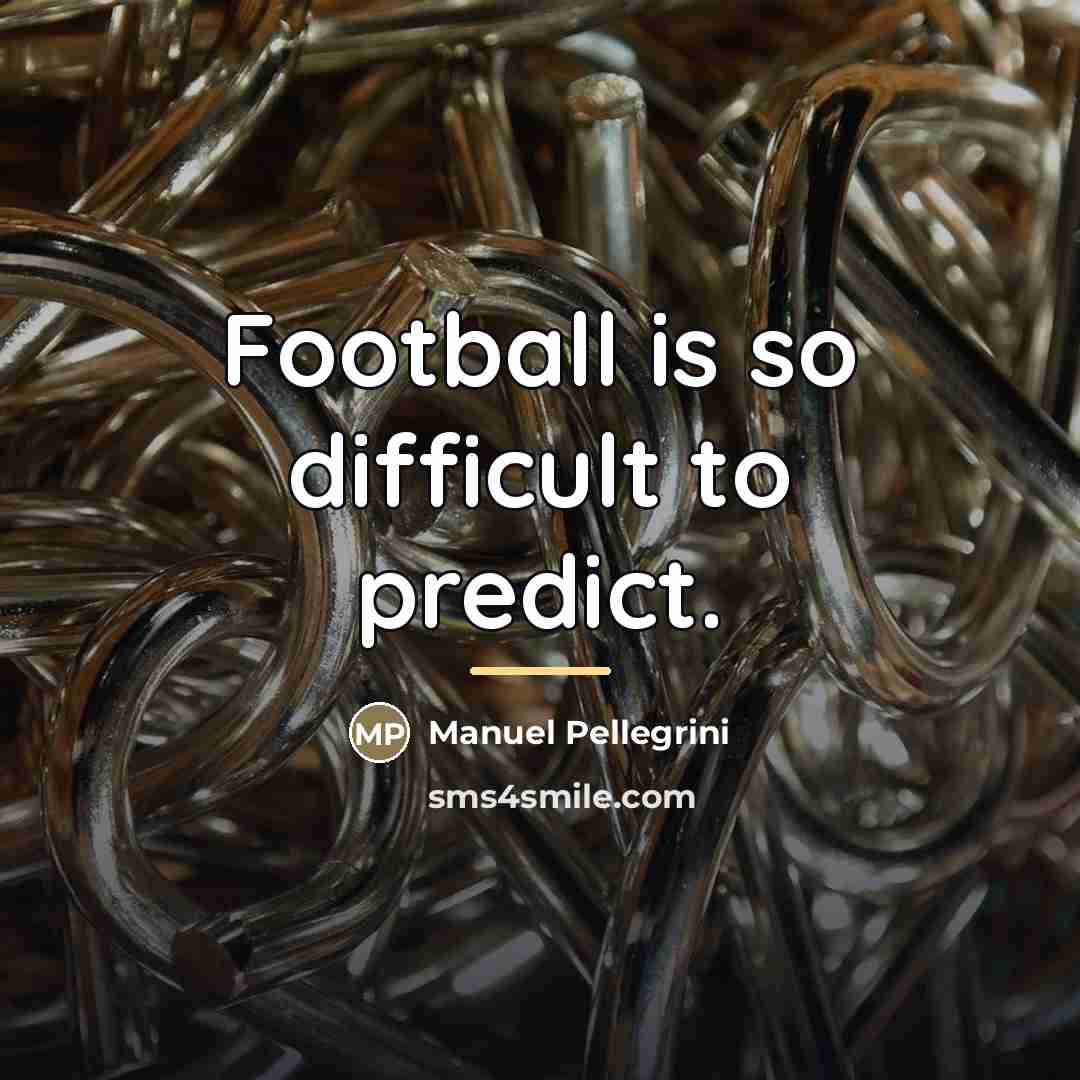 “Football is so difficult to predict.…” quote by Manuel Pellegrini