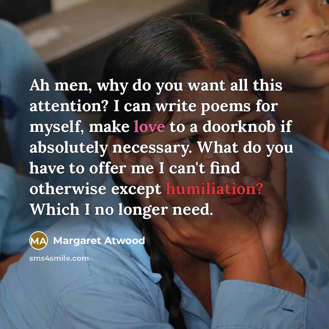 “Ah men, why do you want all this attention? I…” quote by Margaret Atwood