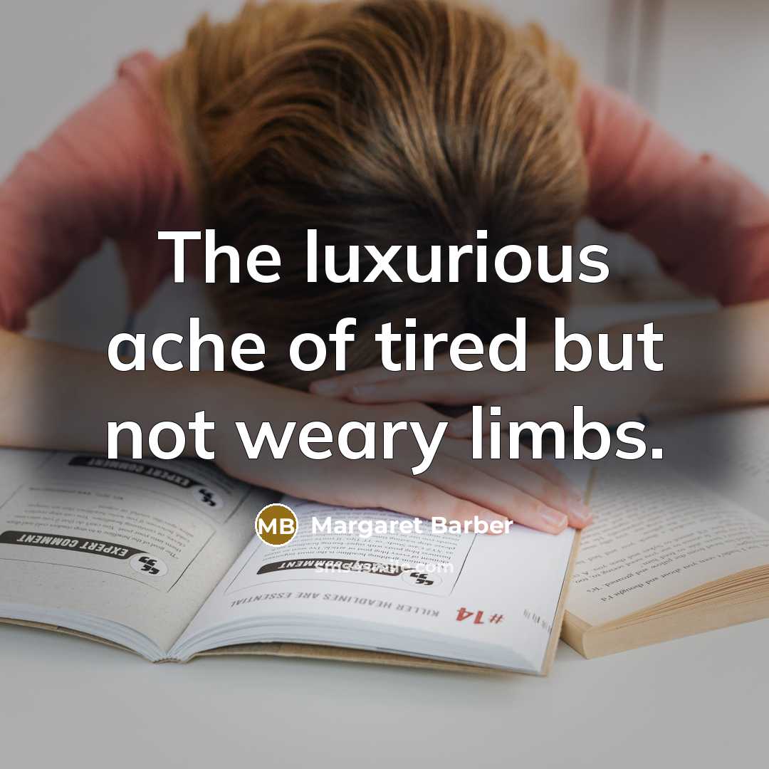 “The luxurious ache of tired but not weary limbs.…” quote by Margaret Barber