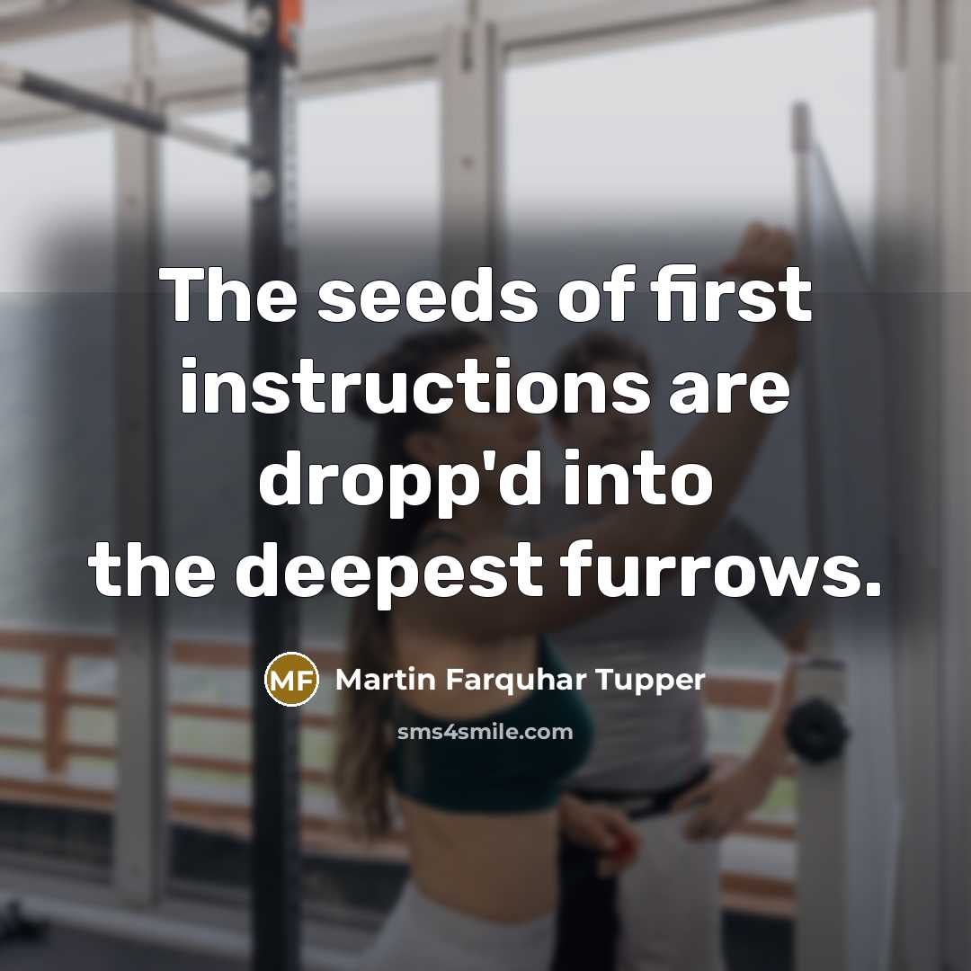 “The seeds of first instructions are dropp'd into the deepest…” quote by Martin Farquhar Tupper