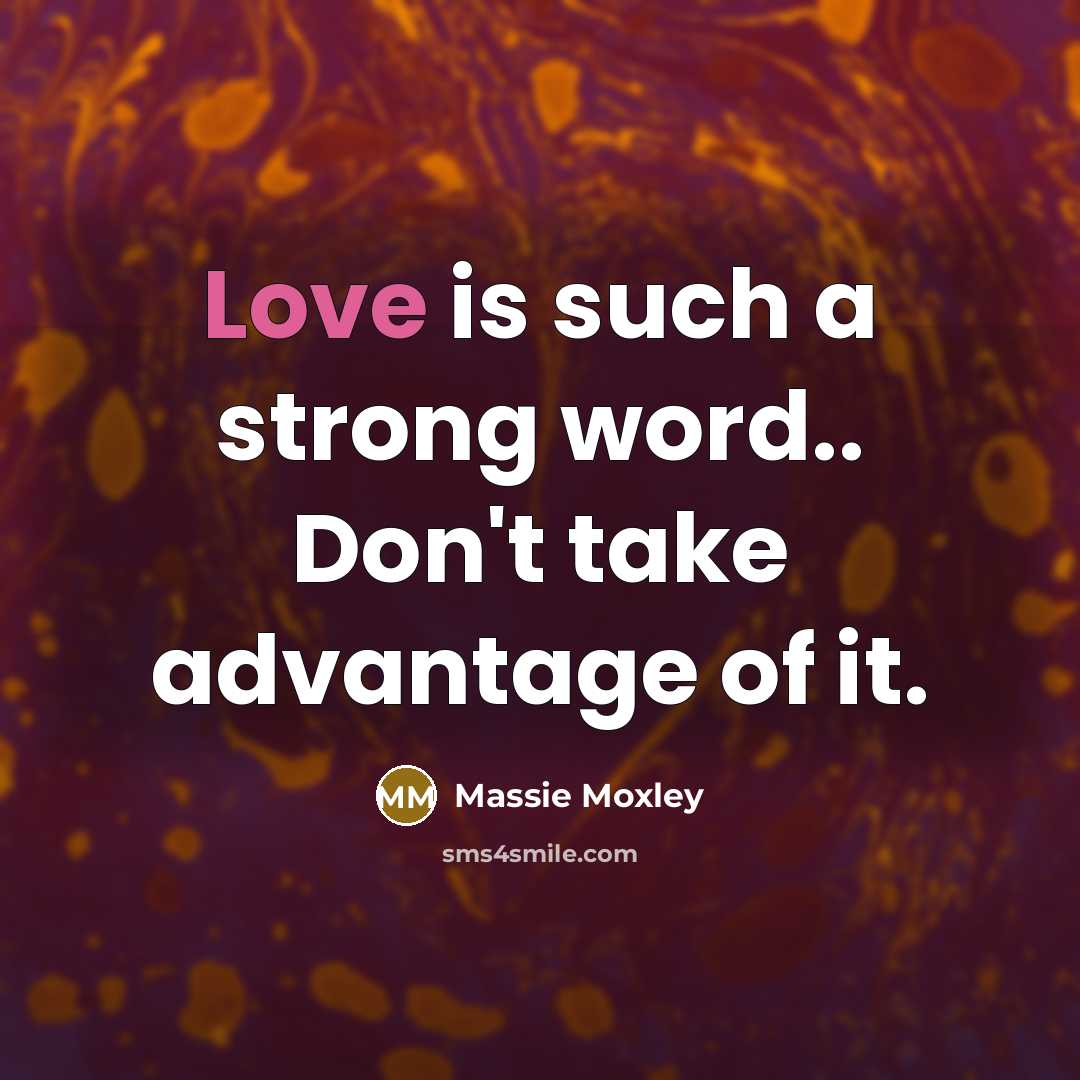 “Love is such a strong word.. Don't take advantage of…” quote by Massie Moxley