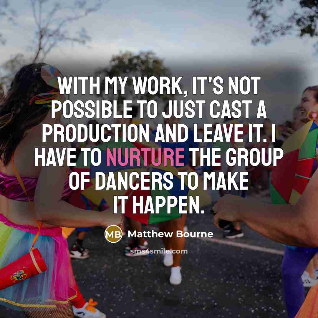 “With my work, it's not possible to just cast a…” quote by Matthew Bourne