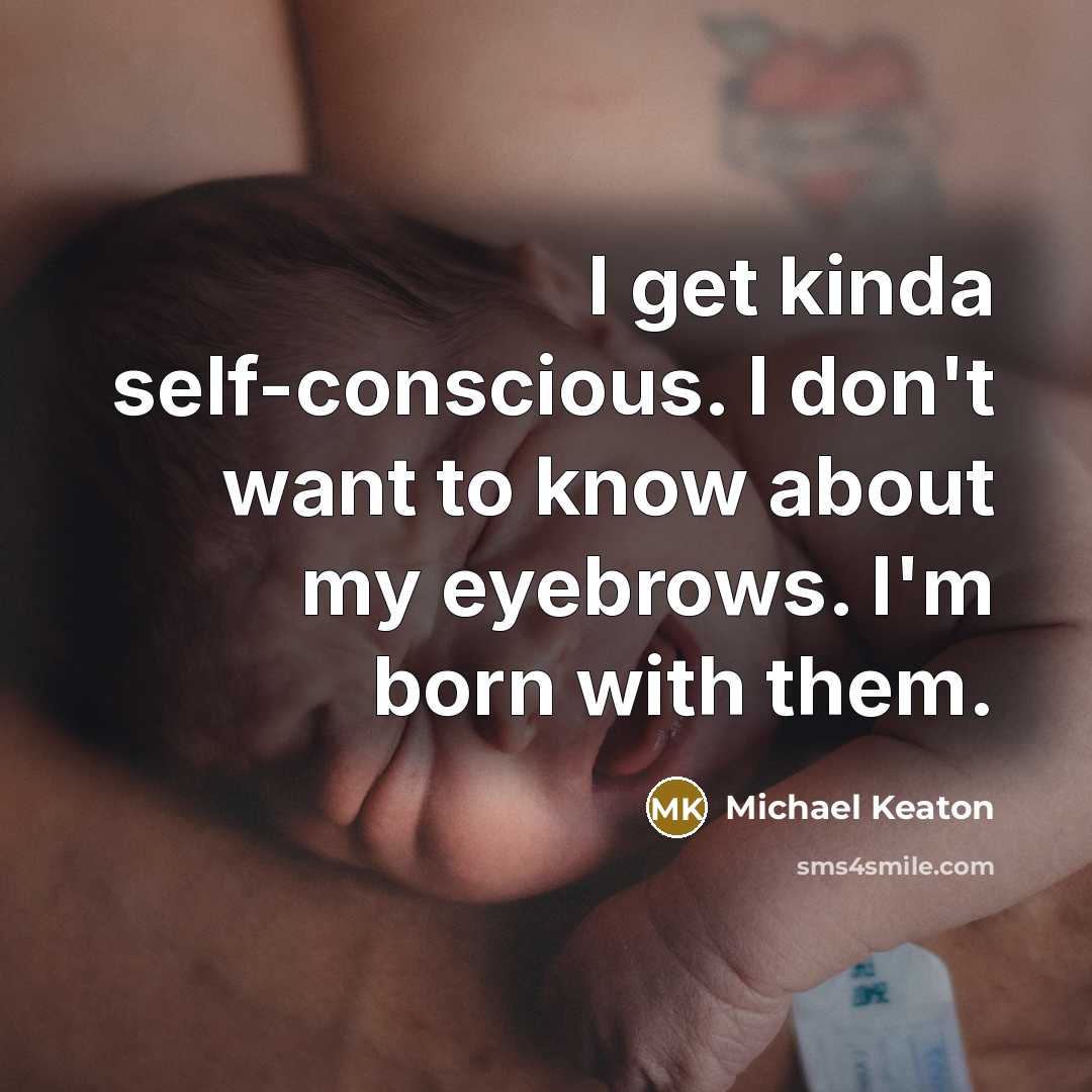 “I get kinda self-conscious. I don't want to know about…” quote by Michael Keaton