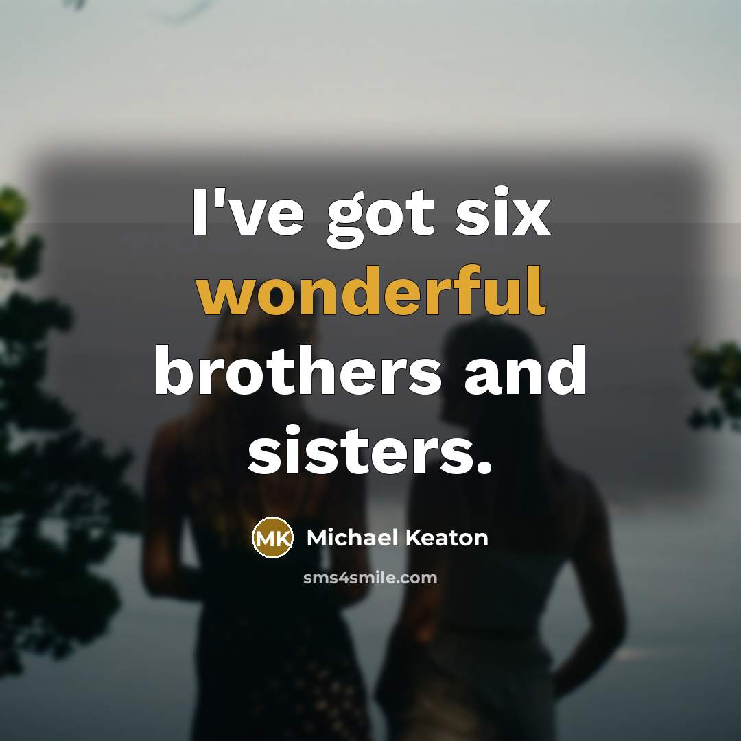 “I've got six wonderful brothers and sisters.” quote by Michael Keaton