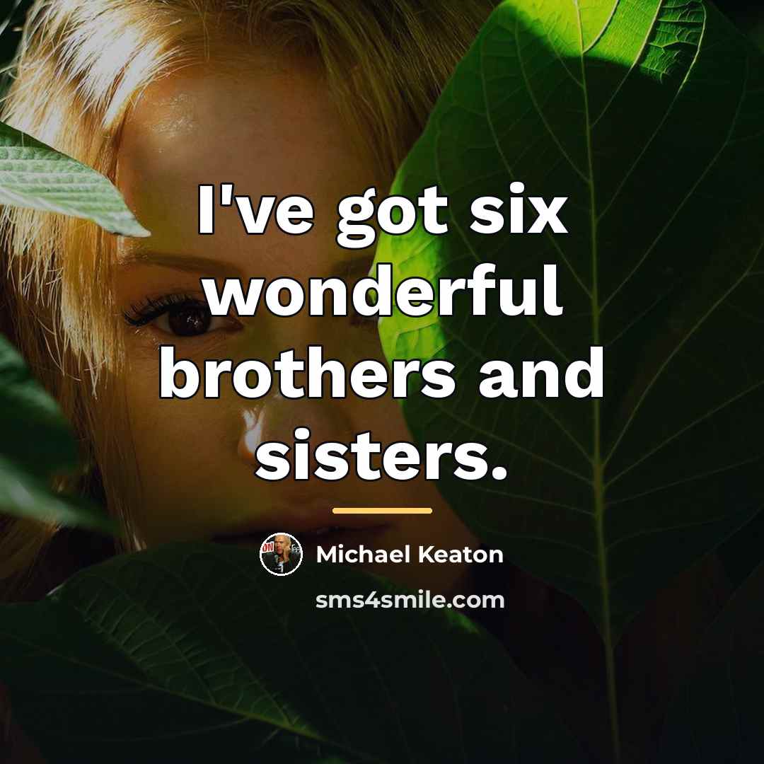 “I've got six wonderful brothers and sisters.…” quote by Michael Keaton