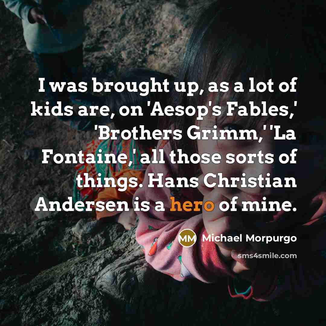 “I was brought up, as a lot of kids are,…” quote by Michael Morpurgo