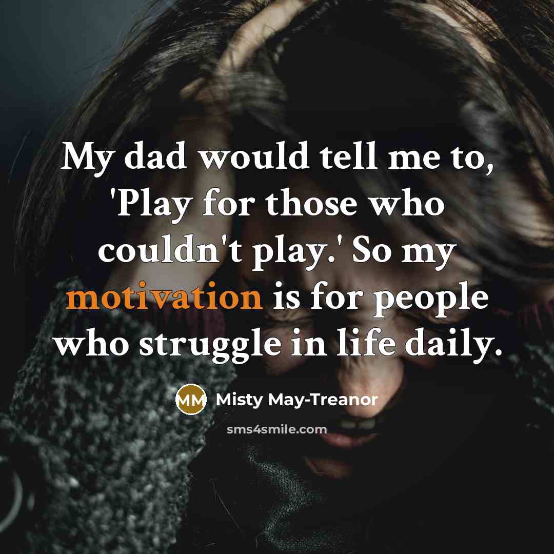 “My dad would tell me to, 'Play for those who…” quote by Misty May-Treanor