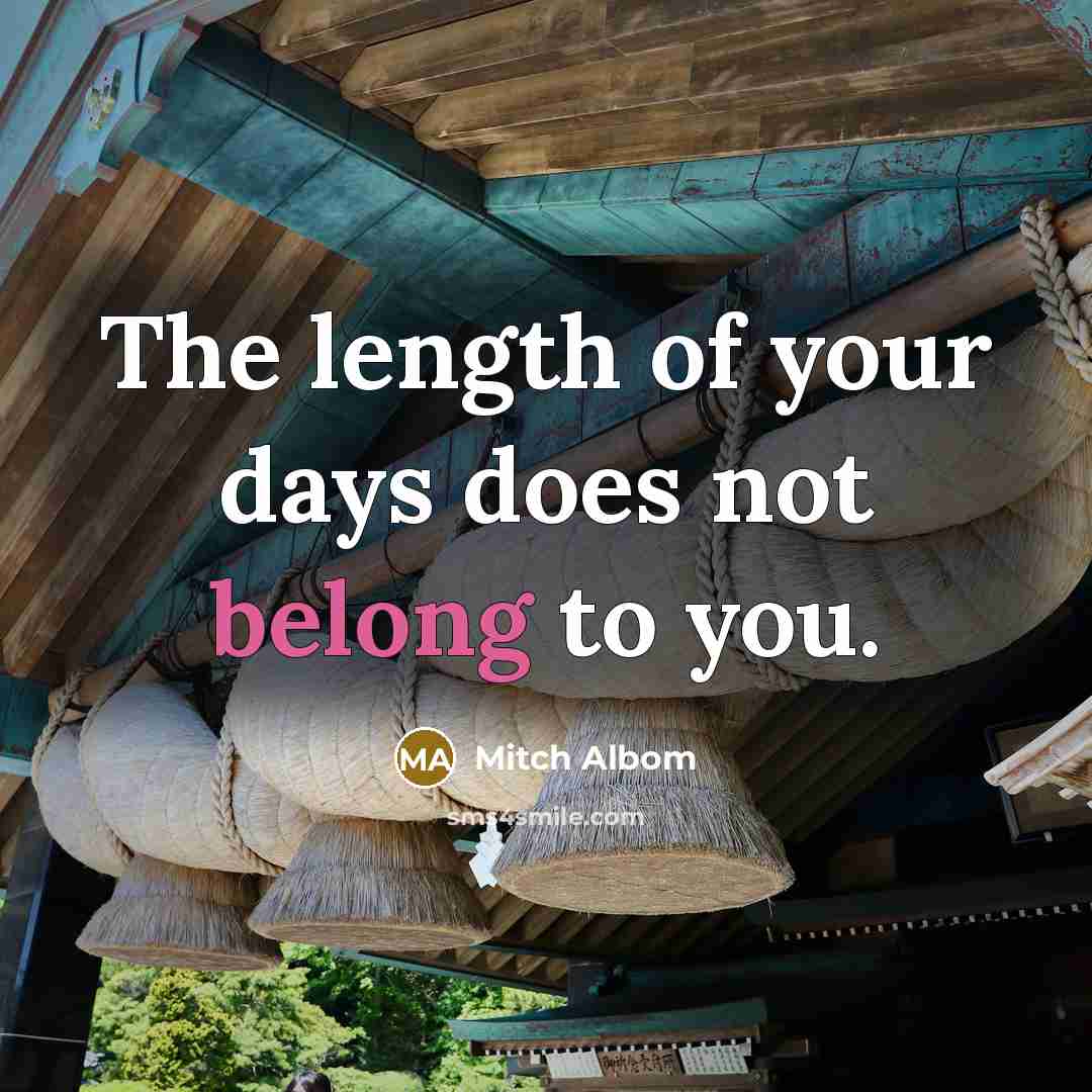 “The length of your days does not belong to you.…” quote by Mitch Albom