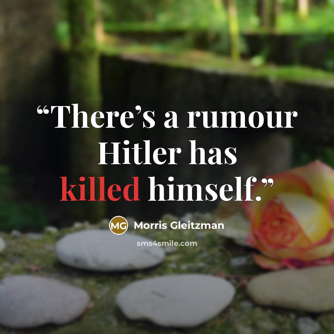 “There’s a rumour Hitler has killed himself.” quote by Morris Gleitzman