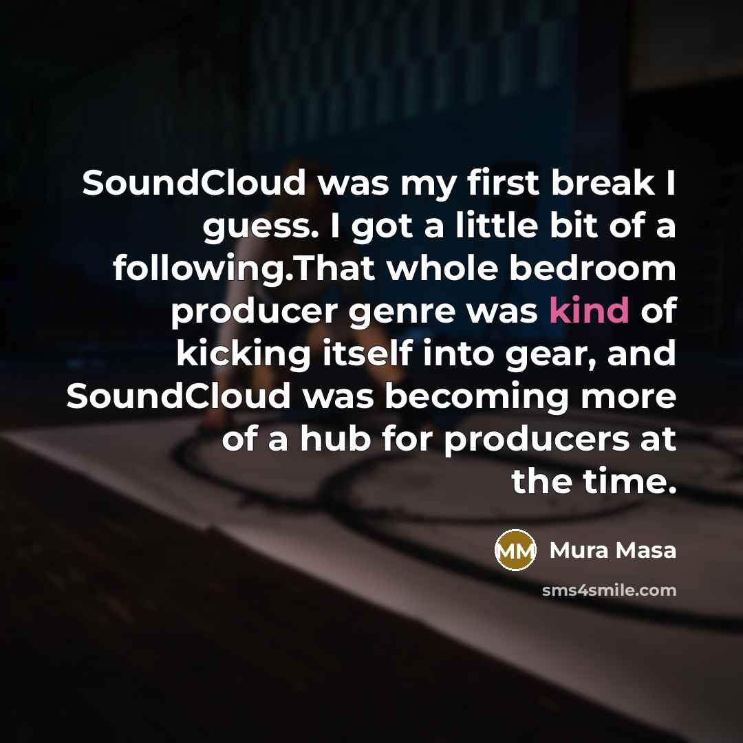 “SoundCloud was my first break I guess. I got a…” quote by Mura Masa