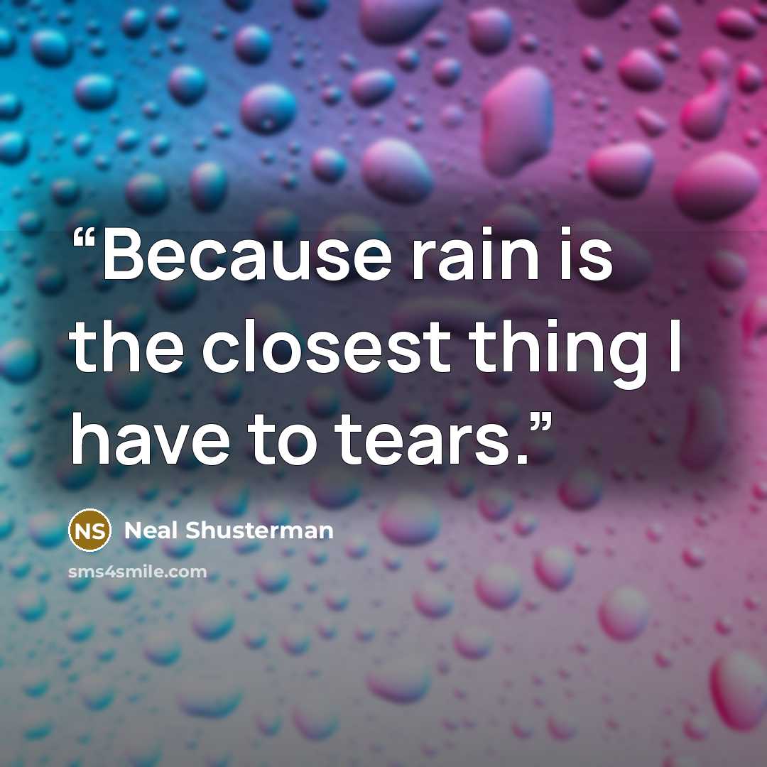“Because rain is the closest thing I have to tears.” quote by Neal Shusterman