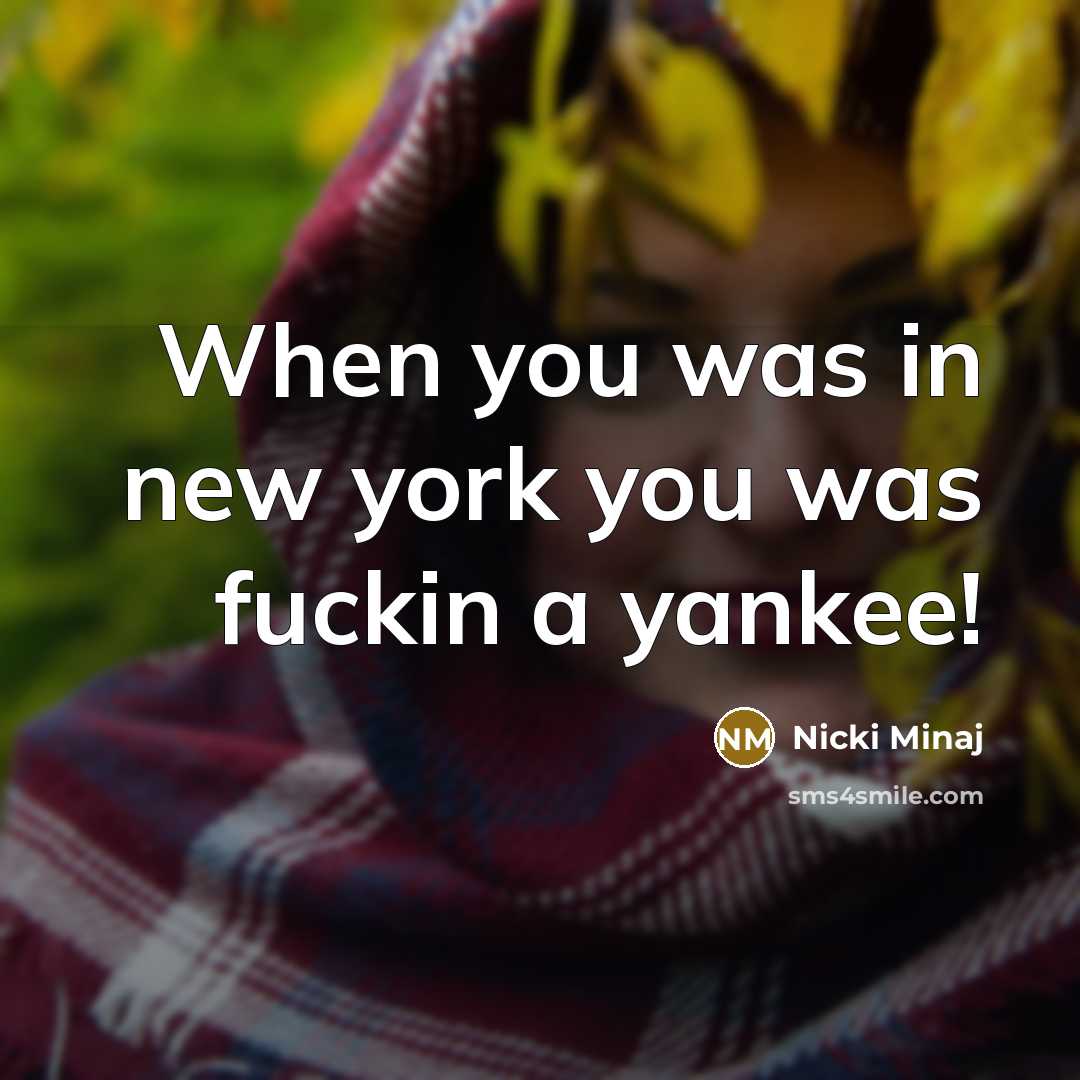 “When you was in new york you was fuckin a yankee!” quote by Nicki Minaj