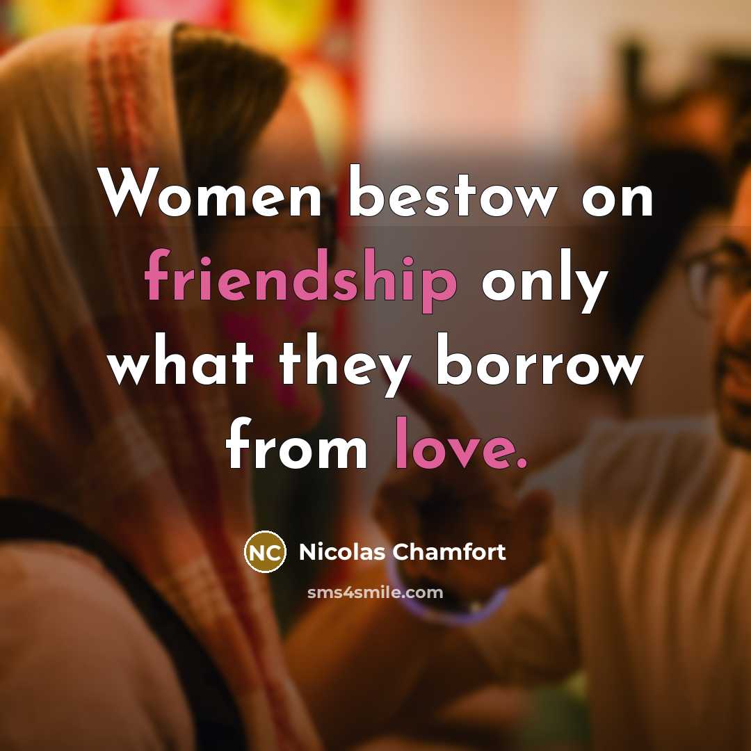 “Women bestow on friendship only what they borrow from love.…” quote by Nicolas Chamfort