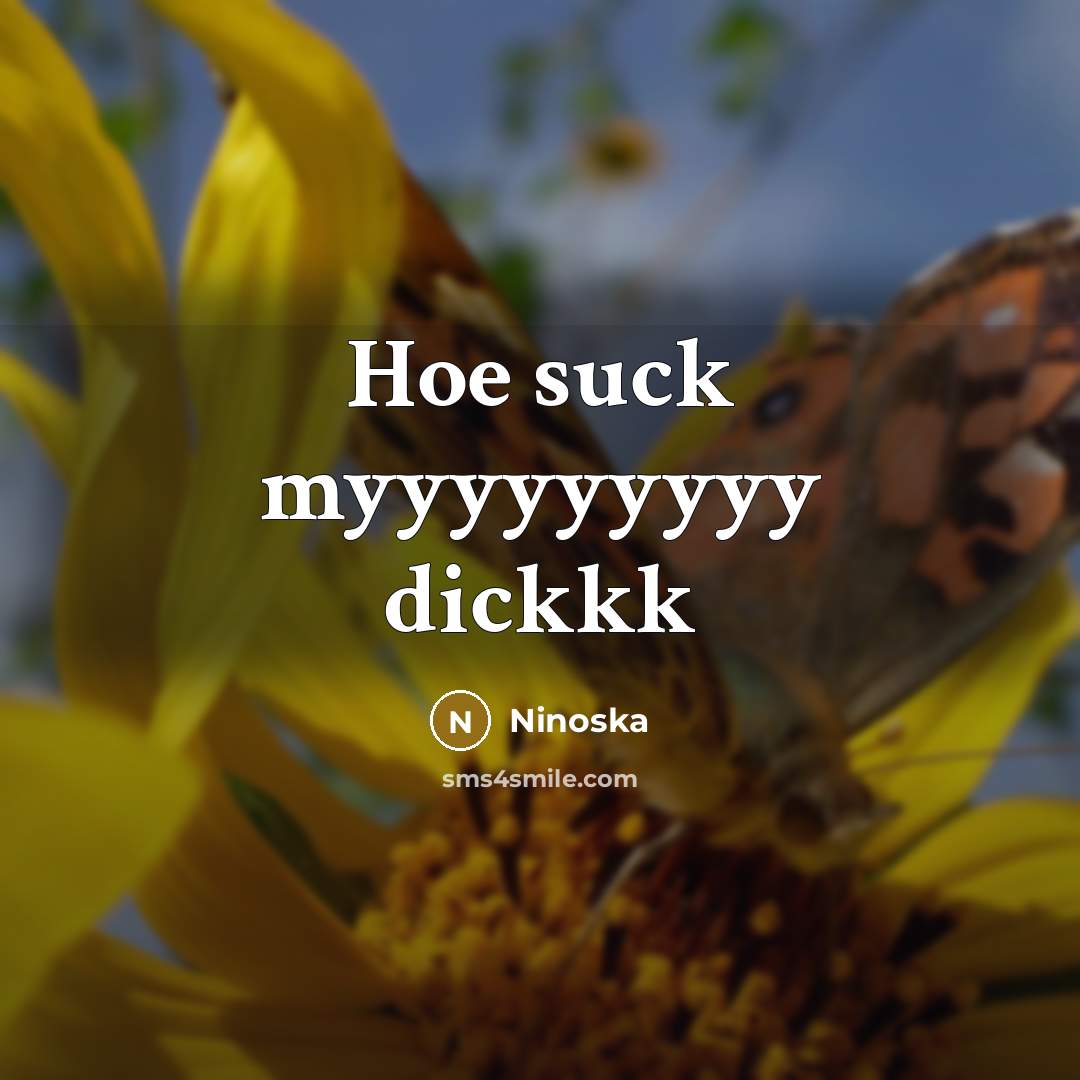 “Hoe suck myyyyyyyyy dickkk” quote by Ninoska