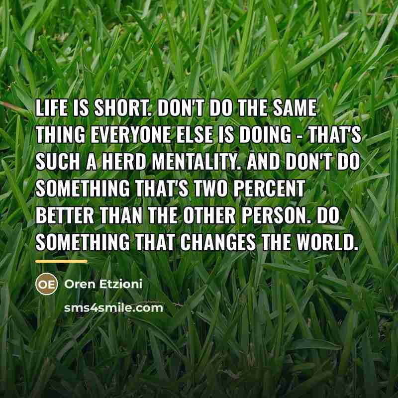 “Life is short. Don't do the same thing everyone else…” quote by Oren Etzioni