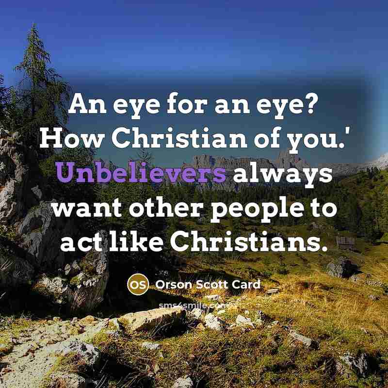 “An eye for an eye? How Christian of you.' Unbelievers…” quote by Orson Scott Card