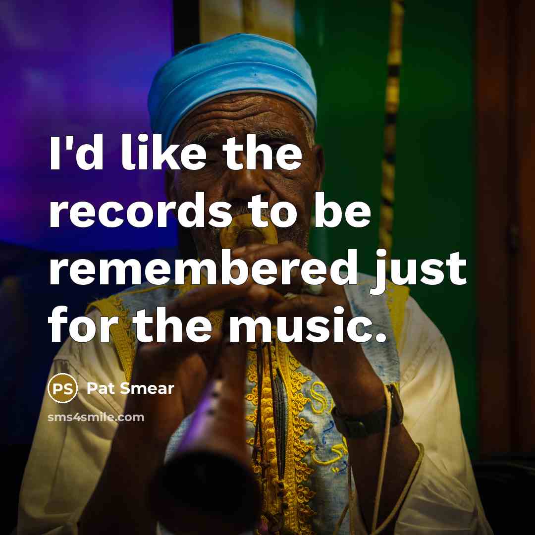 “I'd like the records to be remembered just for the…” quote by Pat Smear