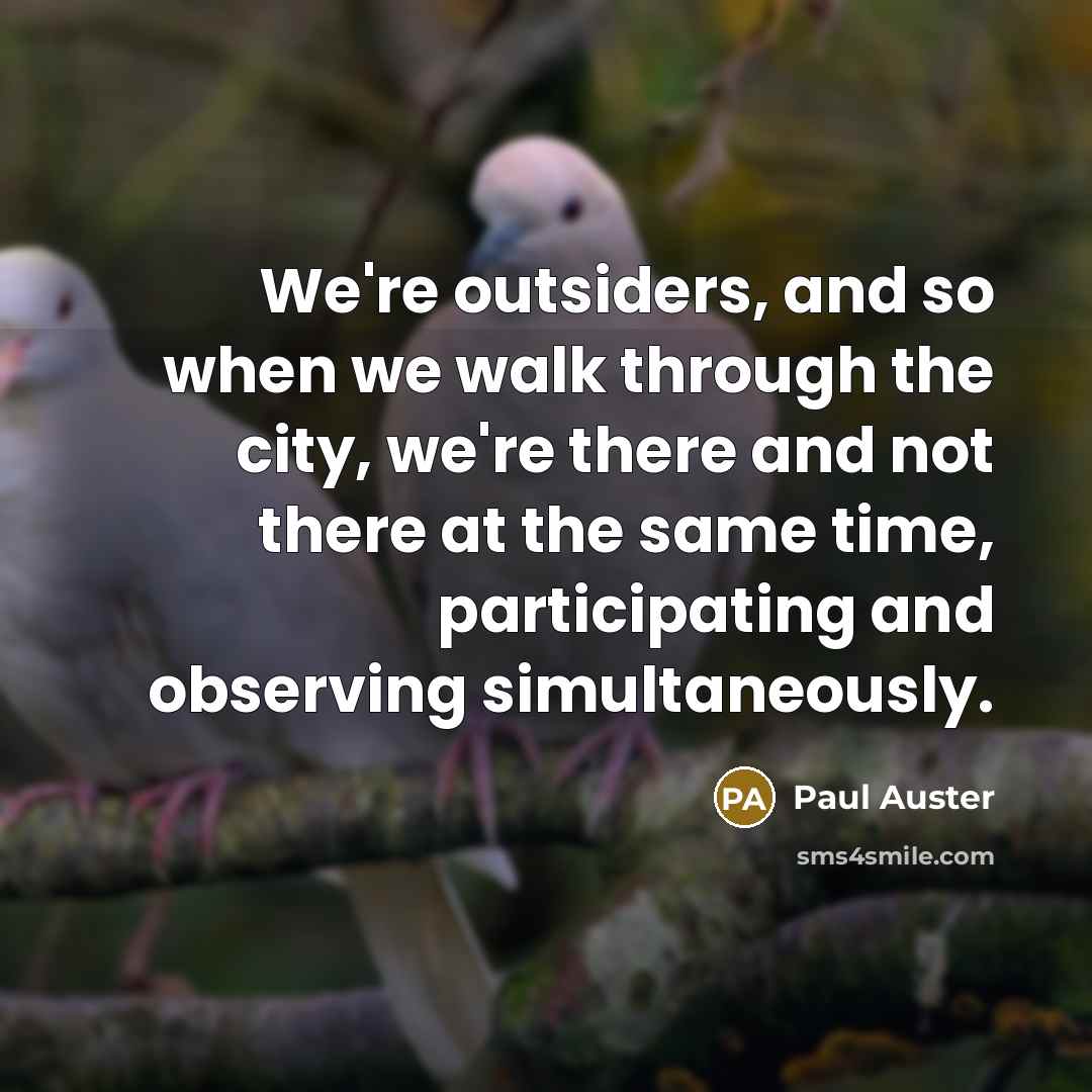 “We're outsiders, and so when we walk through the city,…” quote by Paul Auster