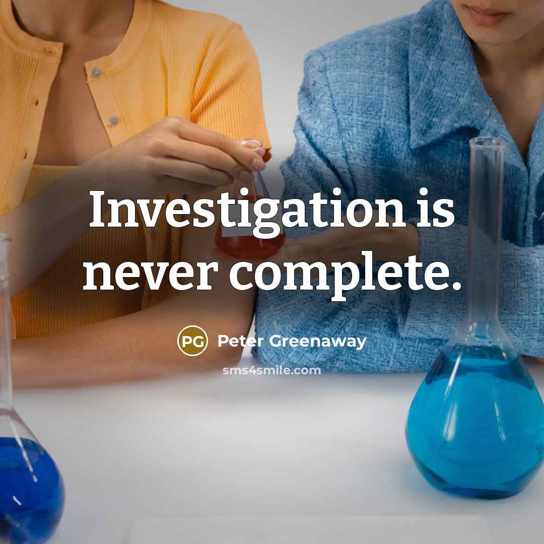 “Investigation is never complete.” quote by Peter Greenaway