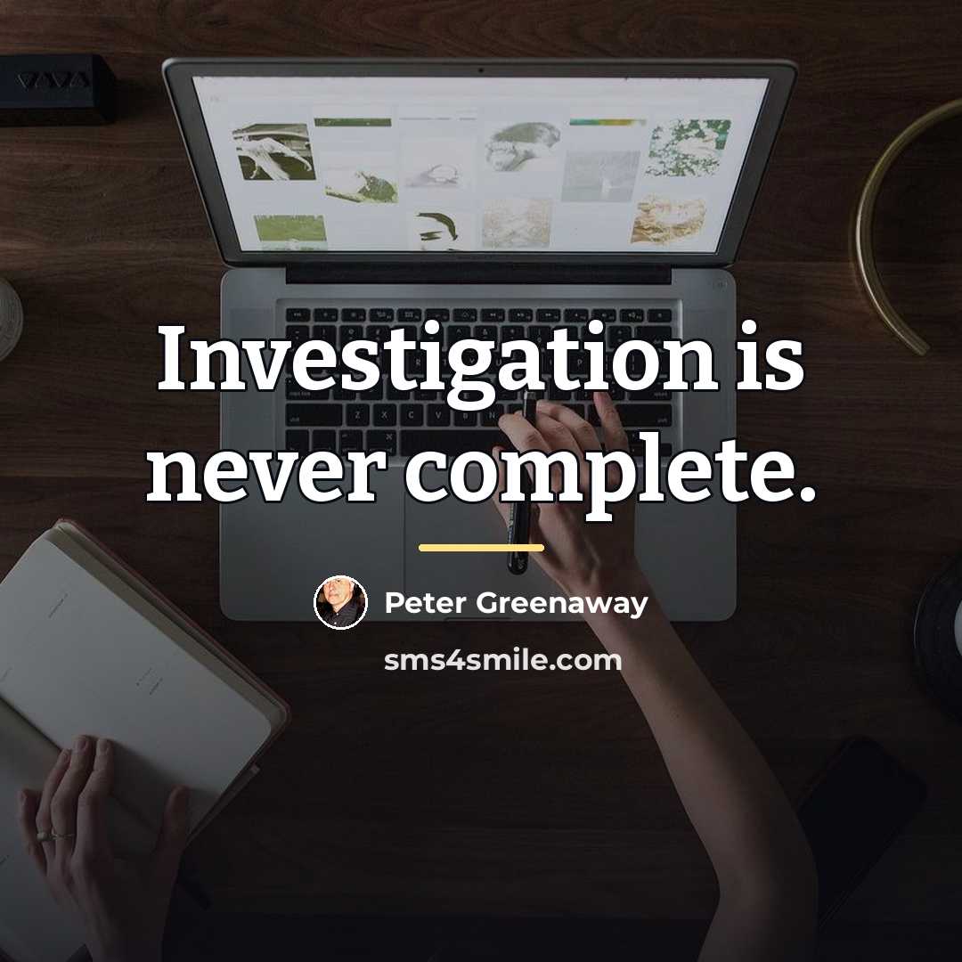 “Investigation is never complete.…” quote by Peter Greenaway