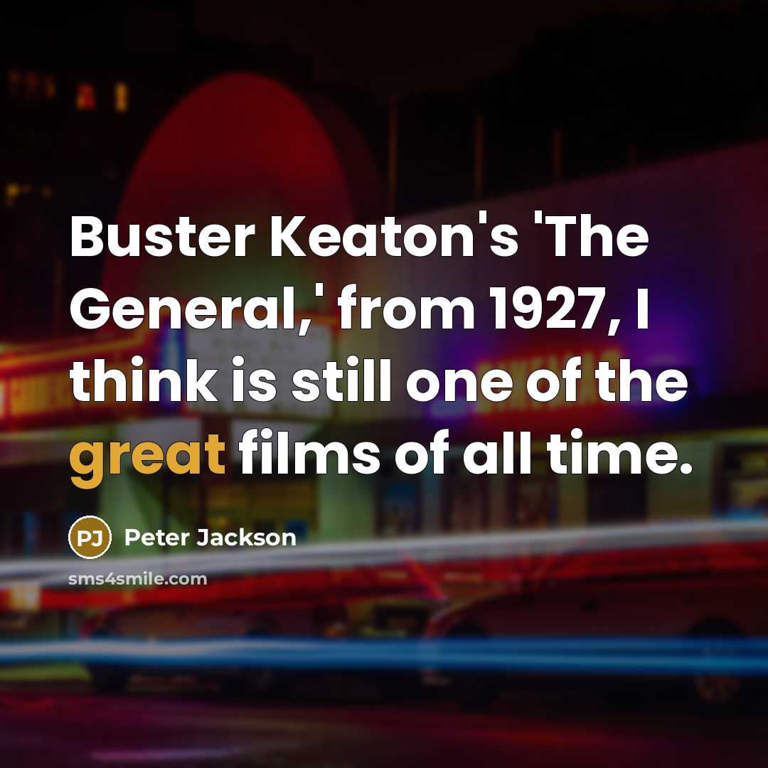 “Buster Keaton's 'The General,' from 1927, I think is still…” quote by Peter Jackson