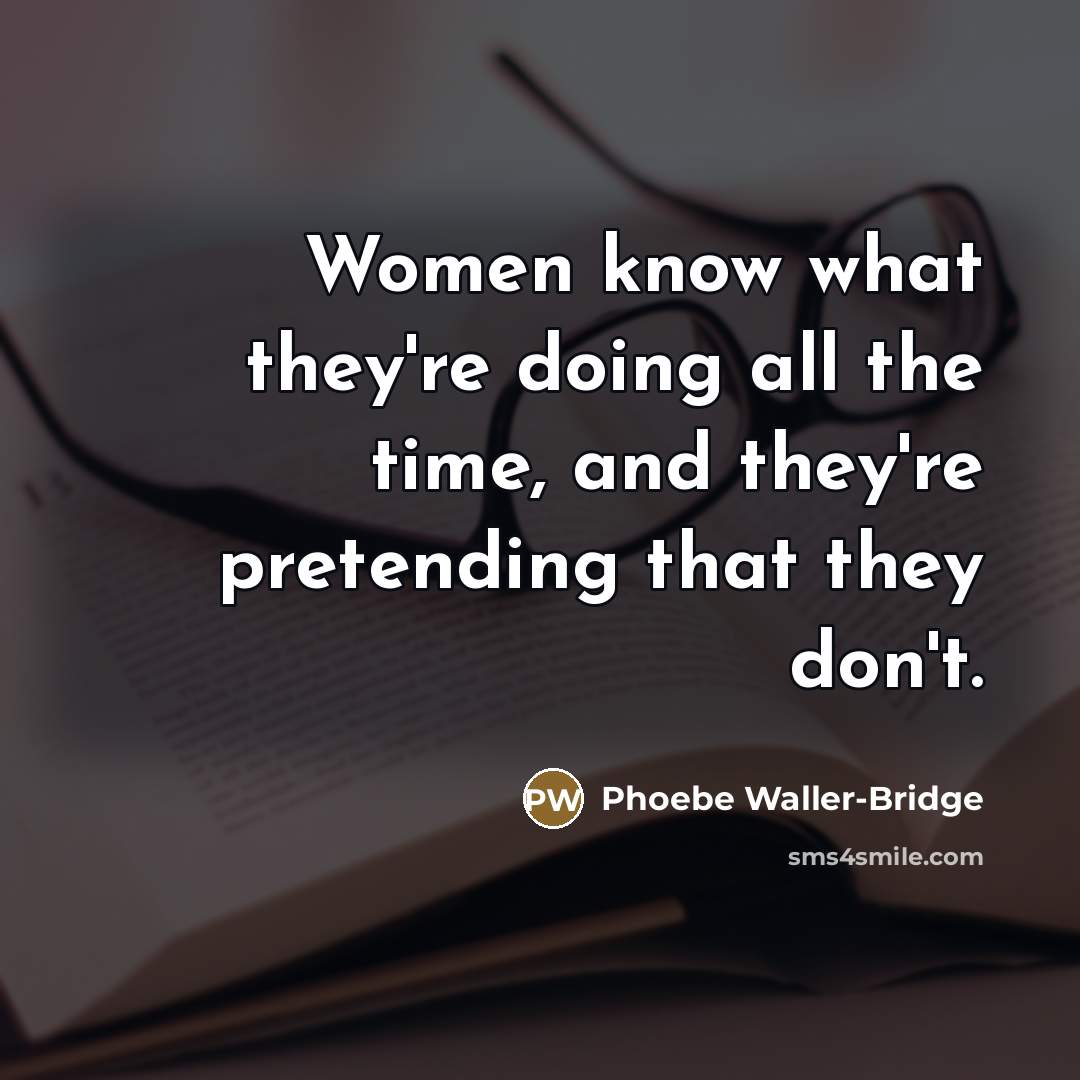 “Women know what they're doing all the time, and they're…” quote by Phoebe Waller-Bridge