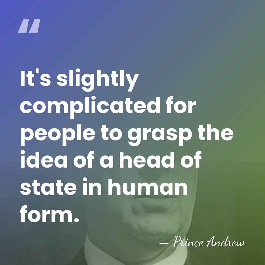 It's slightly complicated for people to grasp the idea of a head&hellip; - Prince Andrew