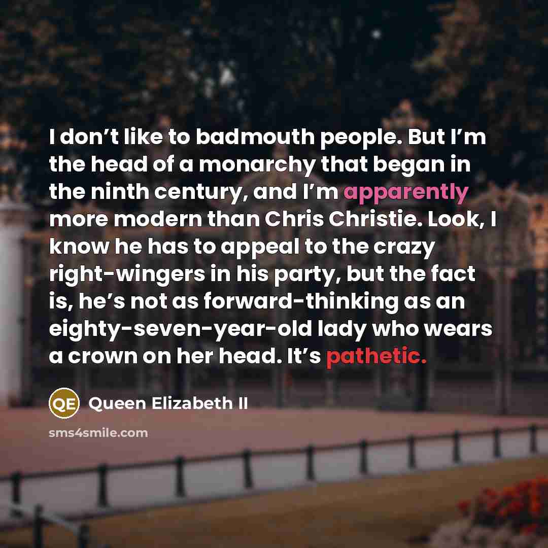 “I don’t like to badmouth people. But I’m the head…” quote by Queen Elizabeth II