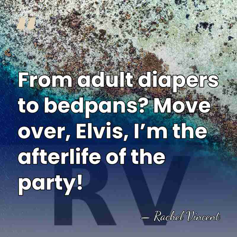 From adult diapers to bedpans? Move over, Elvis, I’m the afterlife of&hellip; - Rachel Vincent
