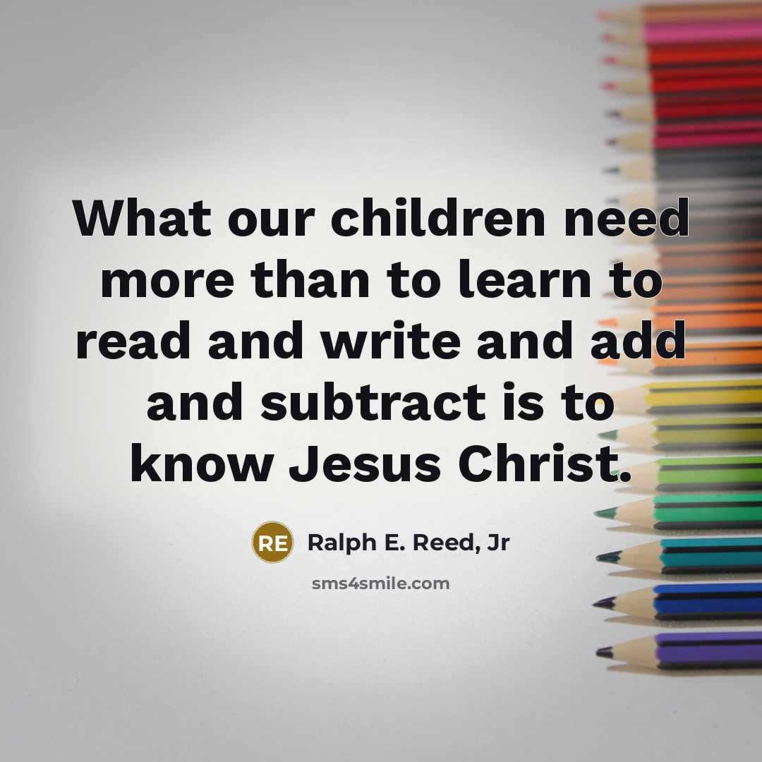 “What our children need more than to learn to read…” quote by Ralph E. Reed, Jr