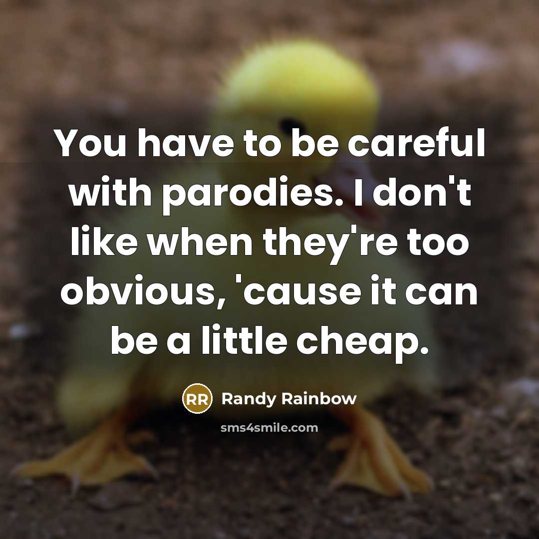 “You have to be careful with parodies. I don't like…” quote by Randy Rainbow