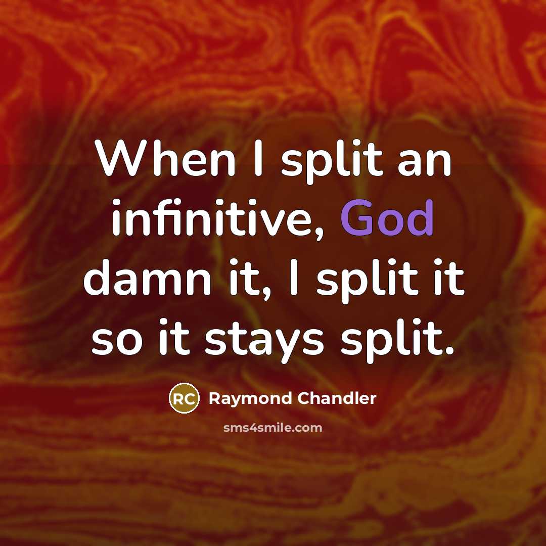 “When I split an infinitive, God damn it, I split…” quote by Raymond Chandler