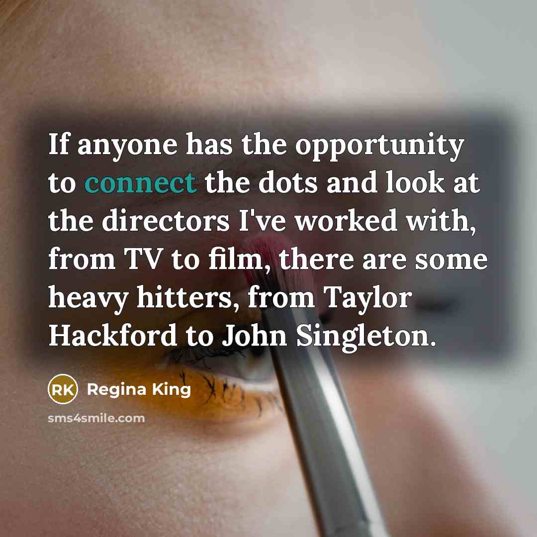 “If anyone has the opportunity to connect the dots and…” quote by Regina King