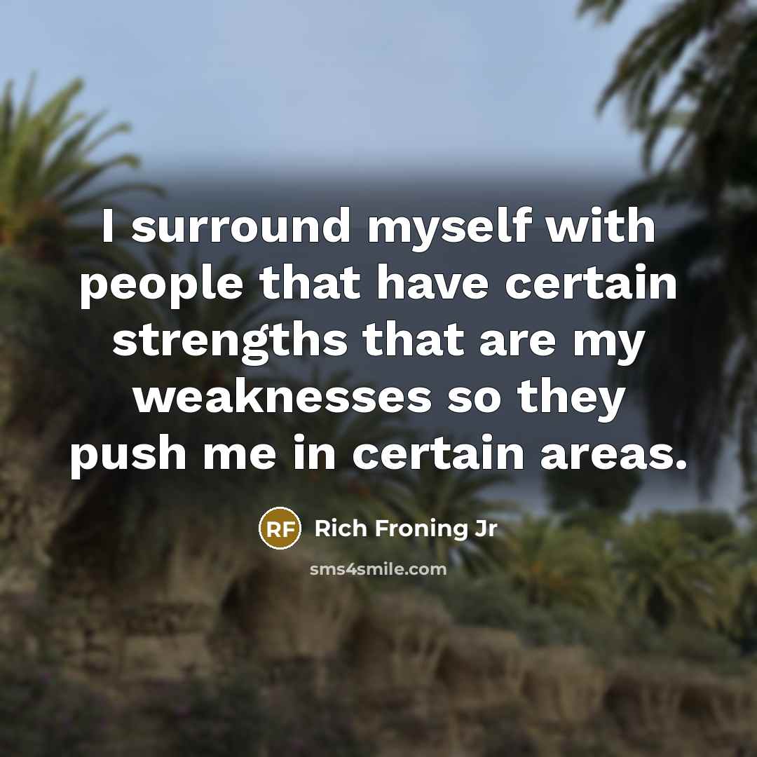 “I surround myself with people that have certain strengths that…” quote by Rich Froning Jr