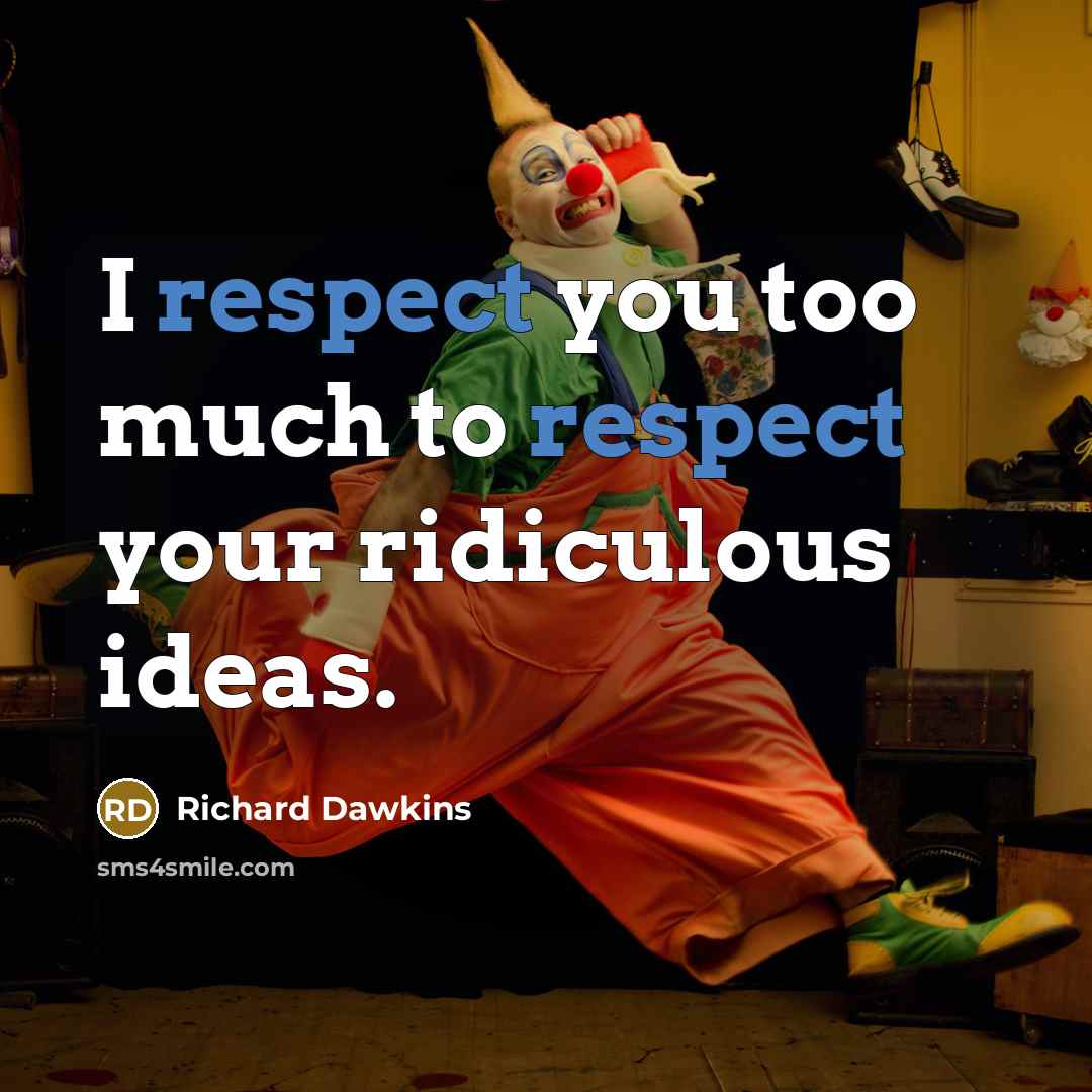 “I respect you too much to respect your ridiculous ideas.…” quote by Richard Dawkins