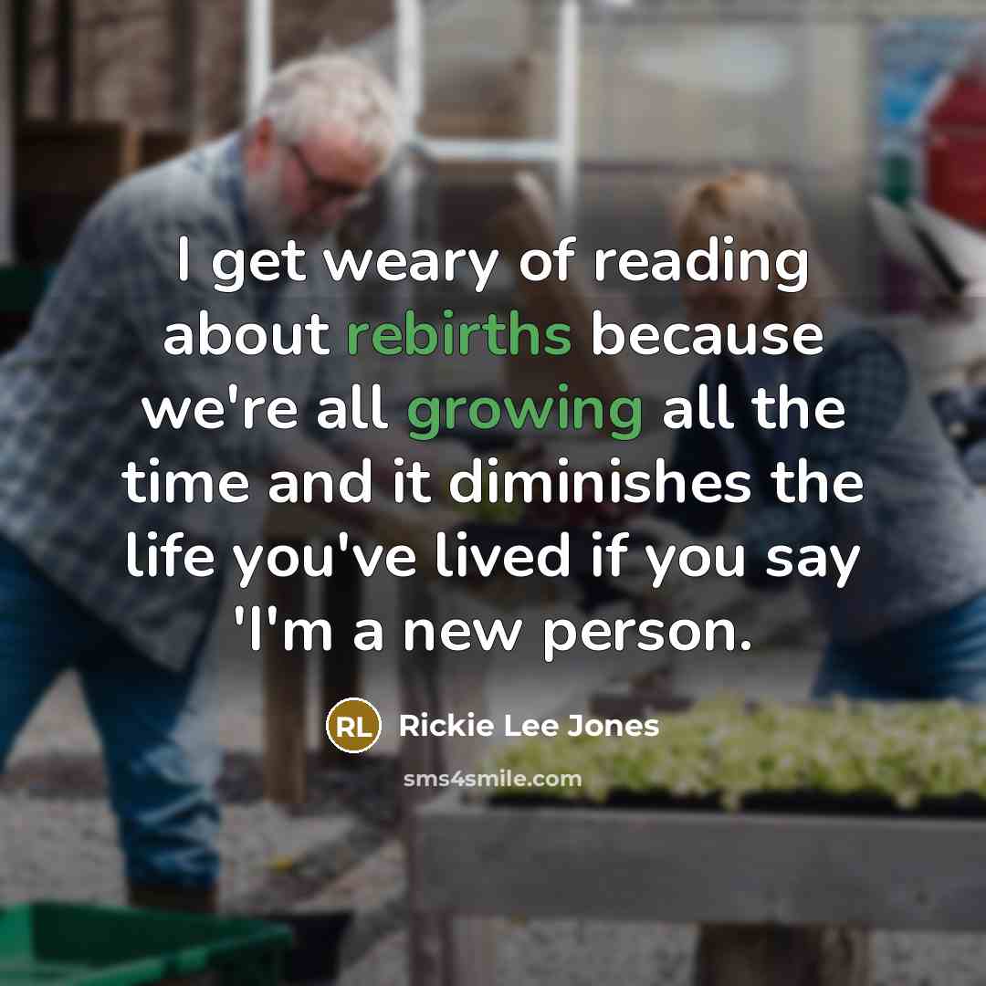 “I get weary of reading about rebirths because we're all…” quote by Rickie Lee Jones