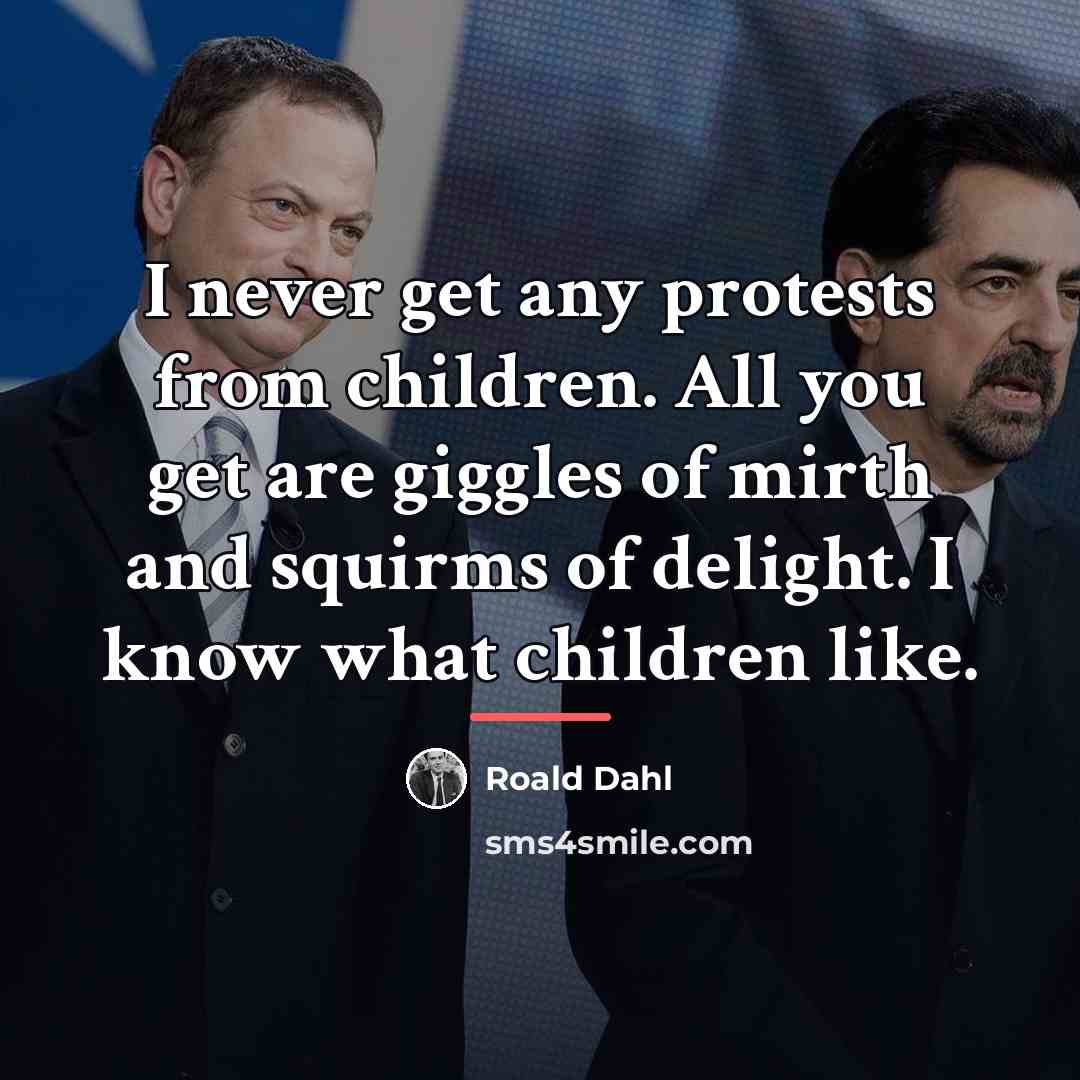 “I never get any protests from children. All you get…” quote by Roald Dahl