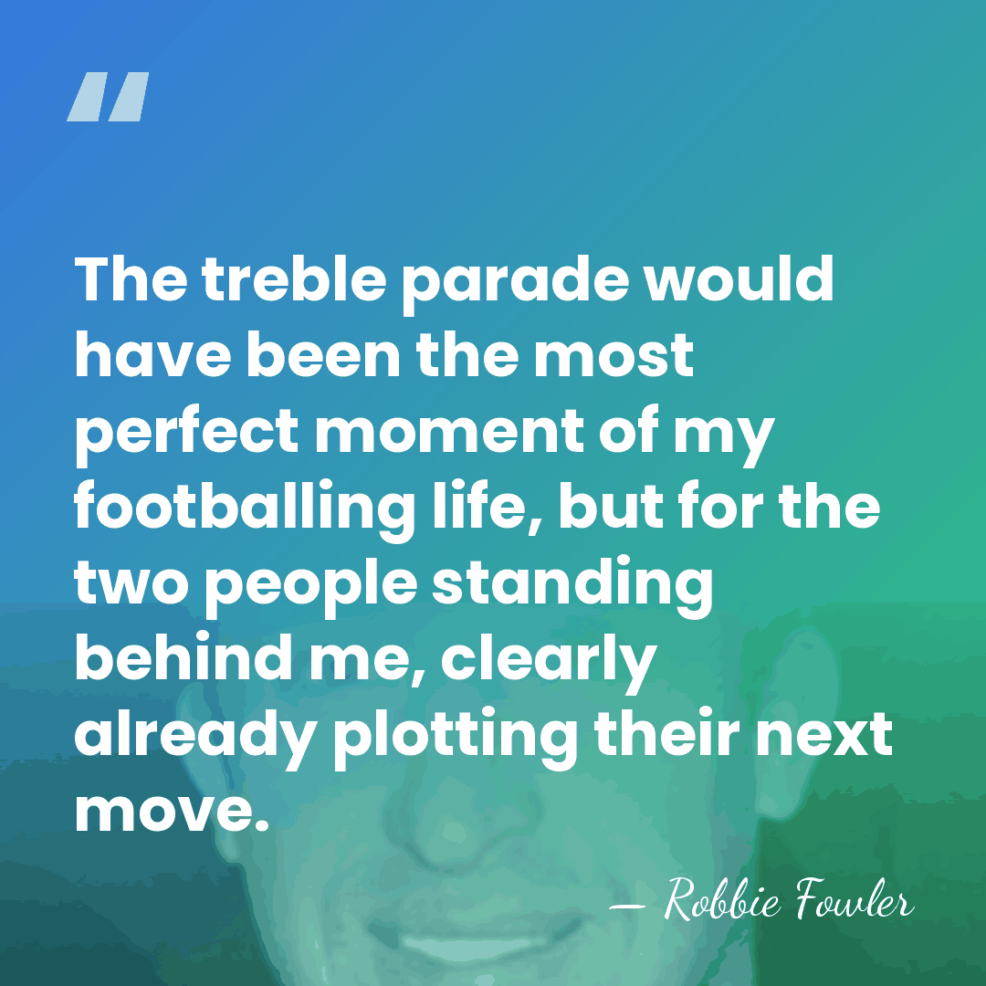 The treble parade would have been the most perfect moment of my&hellip; - Robbie Fowler