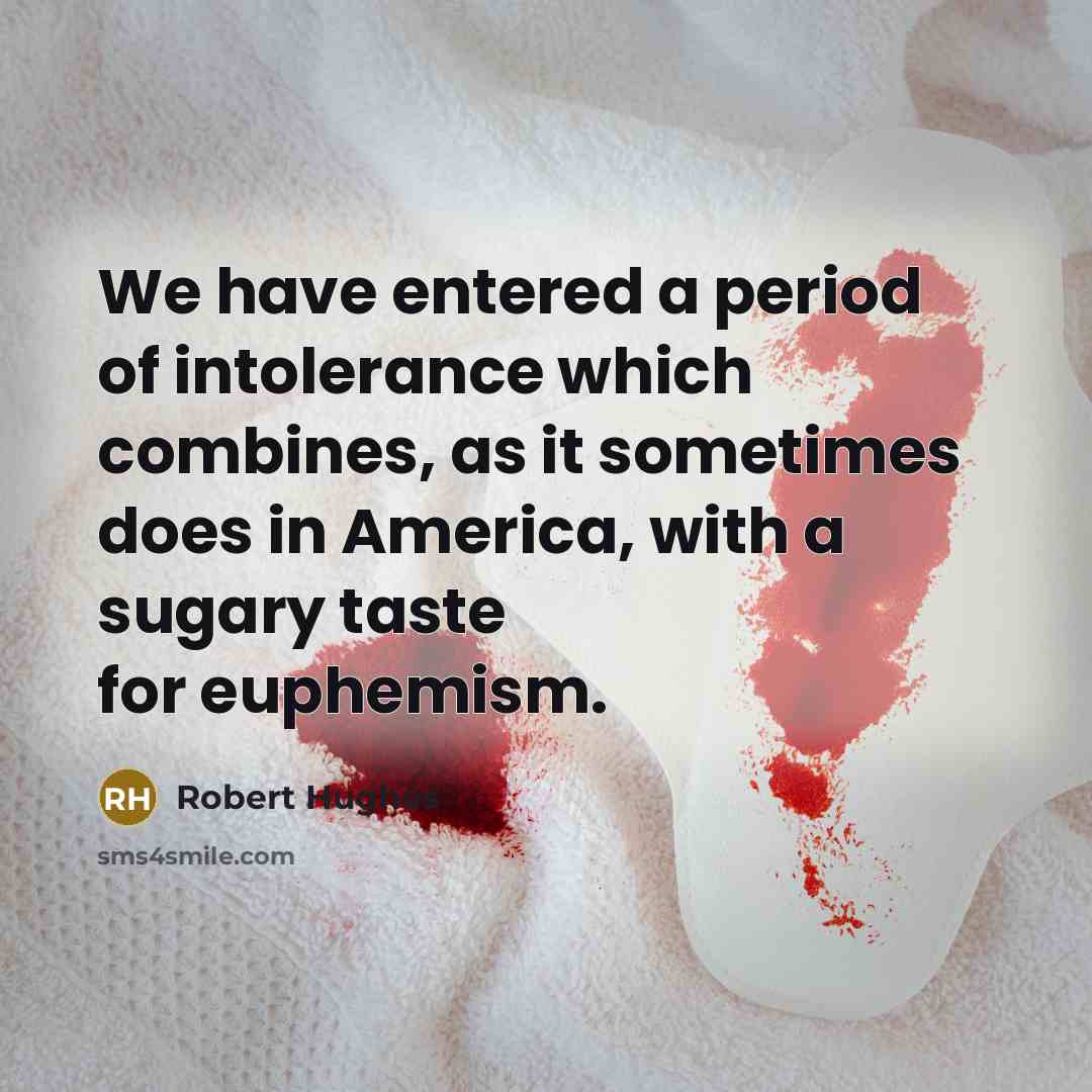 “We have entered a period of intolerance which combines, as…” quote by Robert Hughes