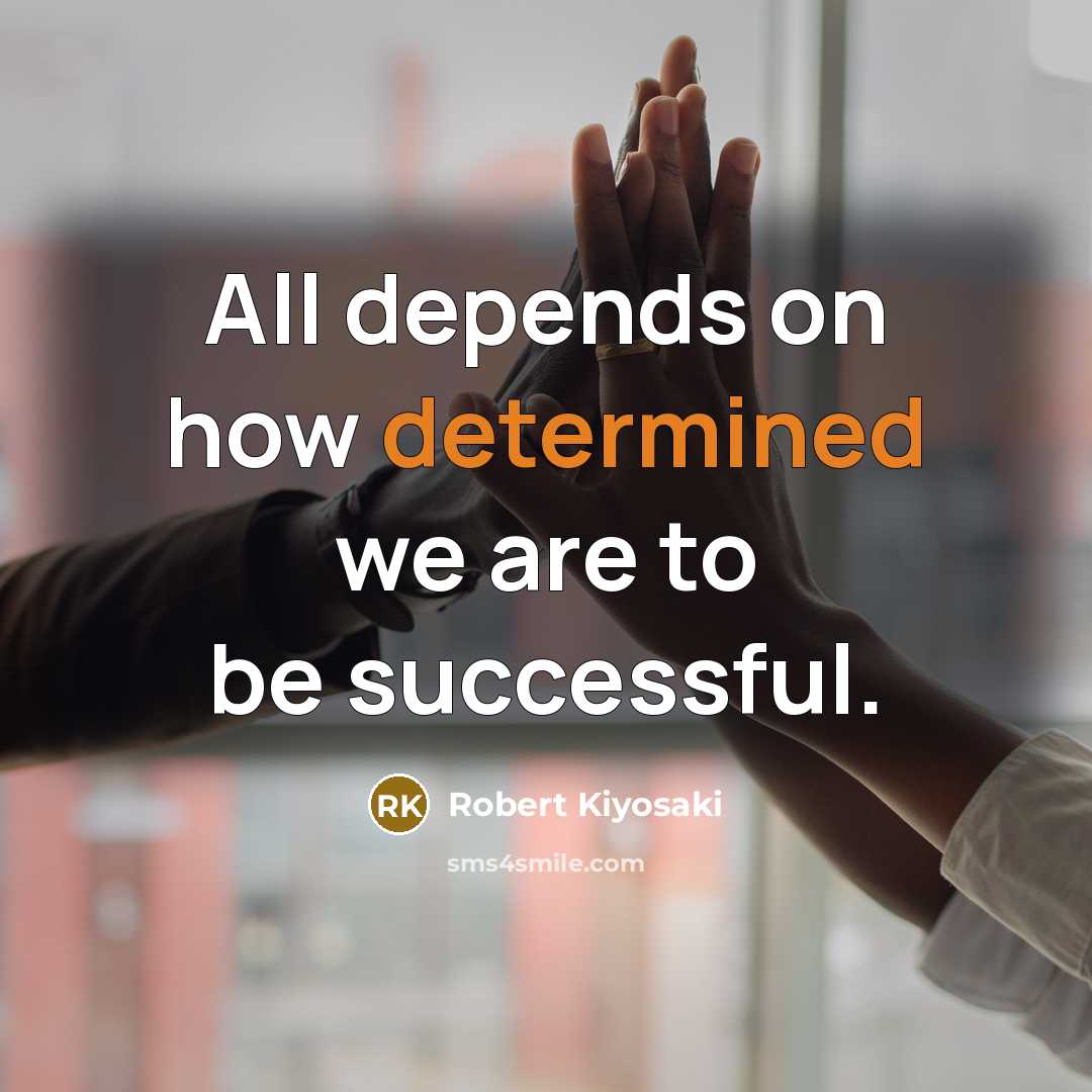 “All depends on how determined we are to be successful.…” quote by Robert Kiyosaki