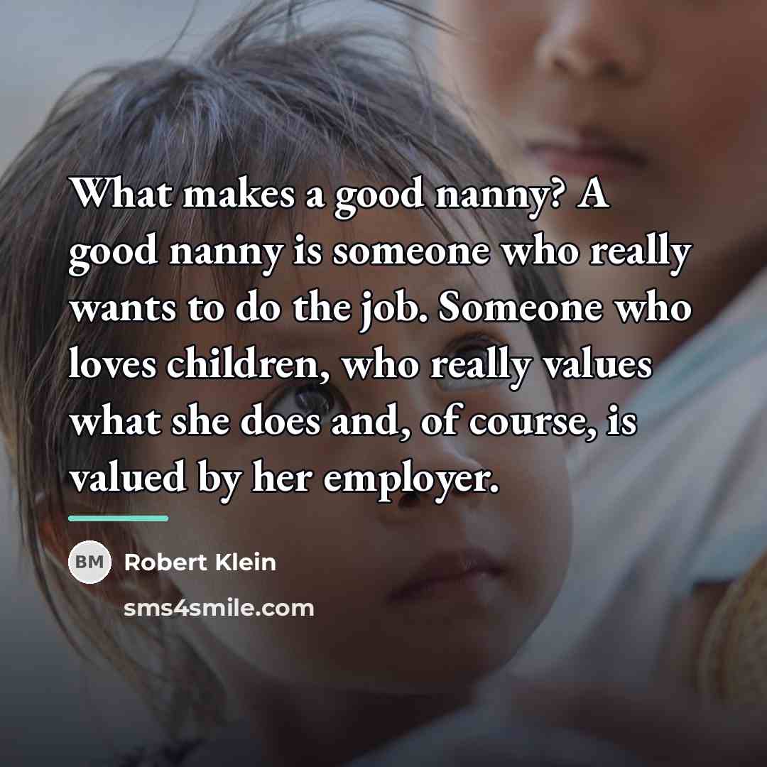 “What makes a good nanny? A good nanny is someone…” quote by Robert Klein