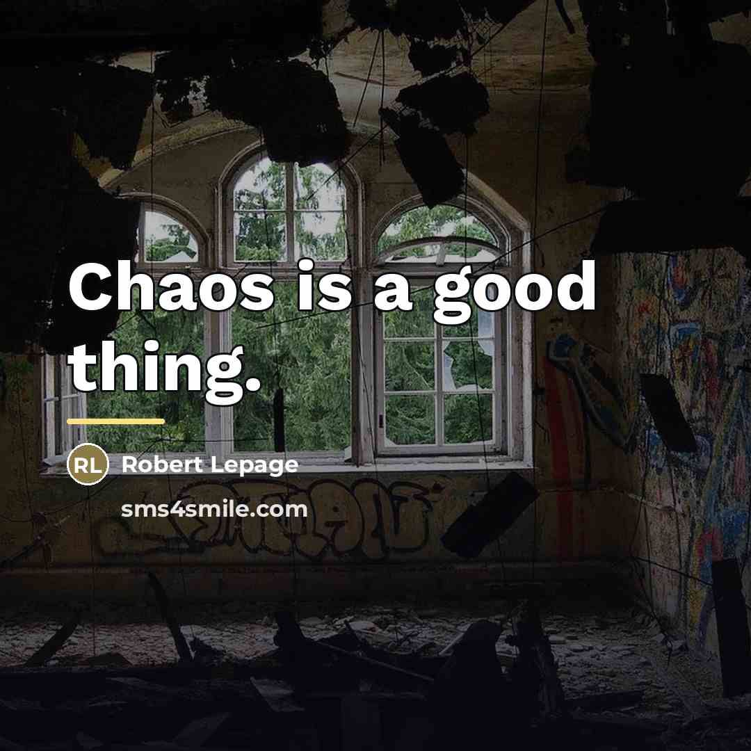 “Chaos is a good thing.…” quote by Robert Lepage