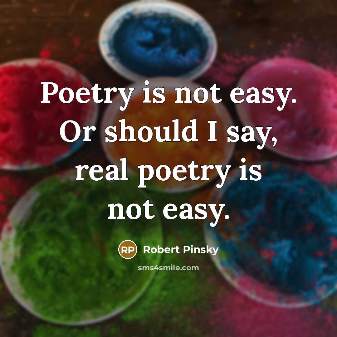 “Poetry is not easy. Or should I say, real poetry…” quote by Robert Pinsky