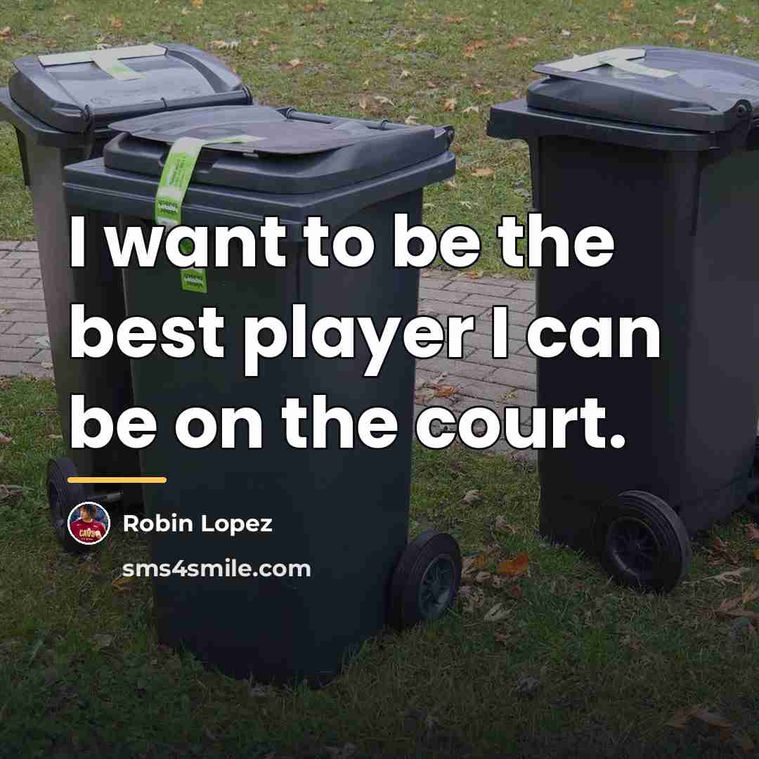 “I want to be the best player I can be…” quote by Robin Lopez