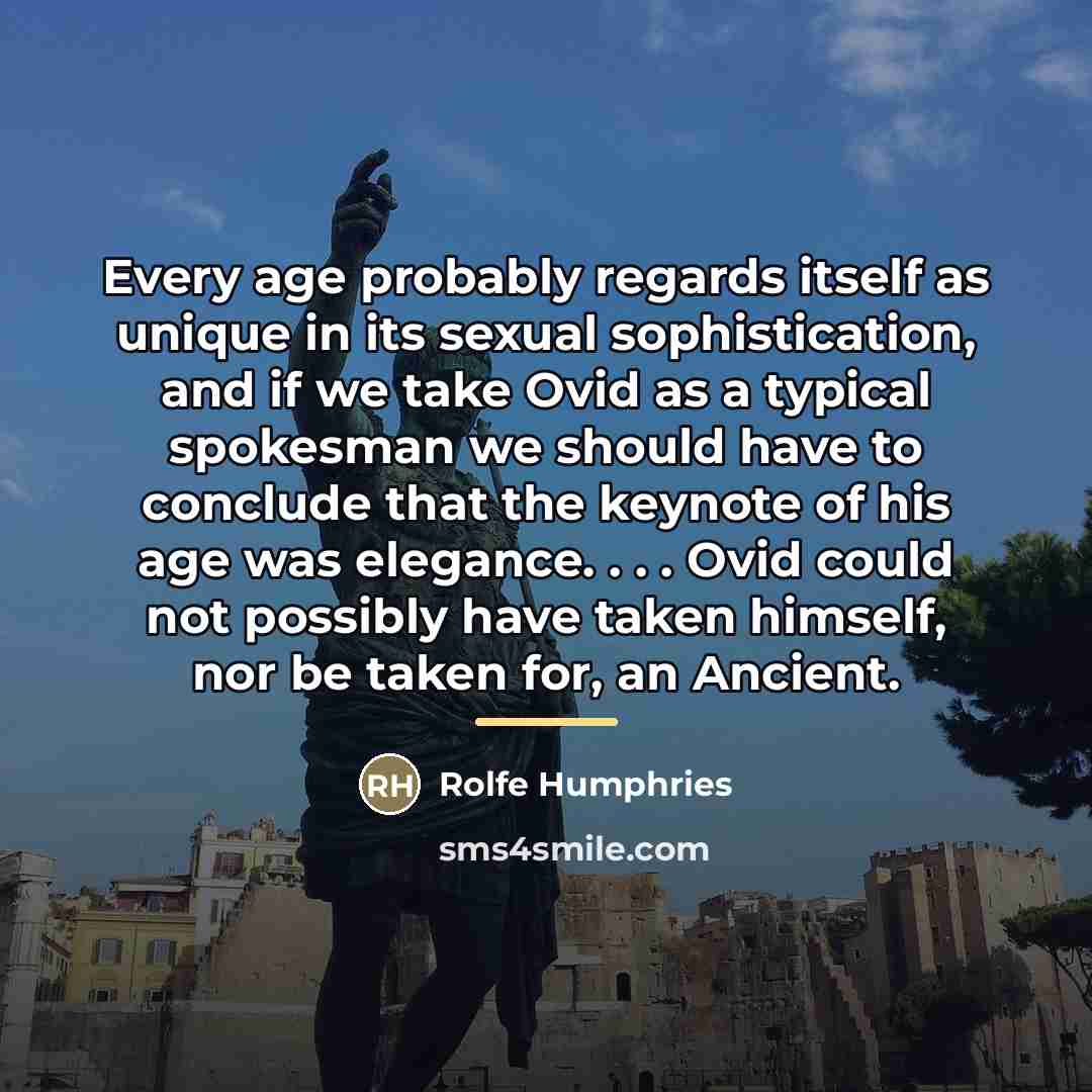 “Every age probably regards itself as unique in its sexual…” quote by Rolfe Humphries