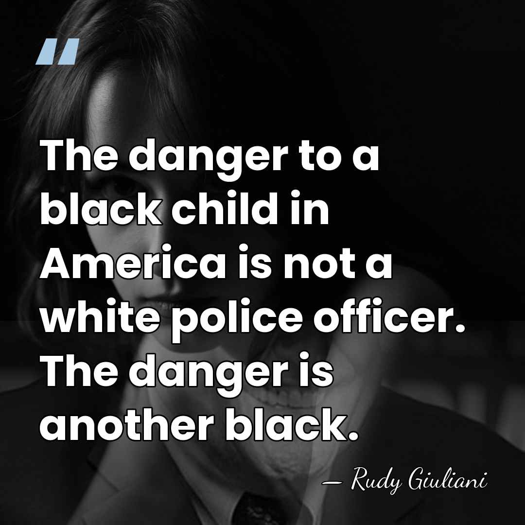 The danger to a black child in America is not a white&hellip; - Rudy Giuliani