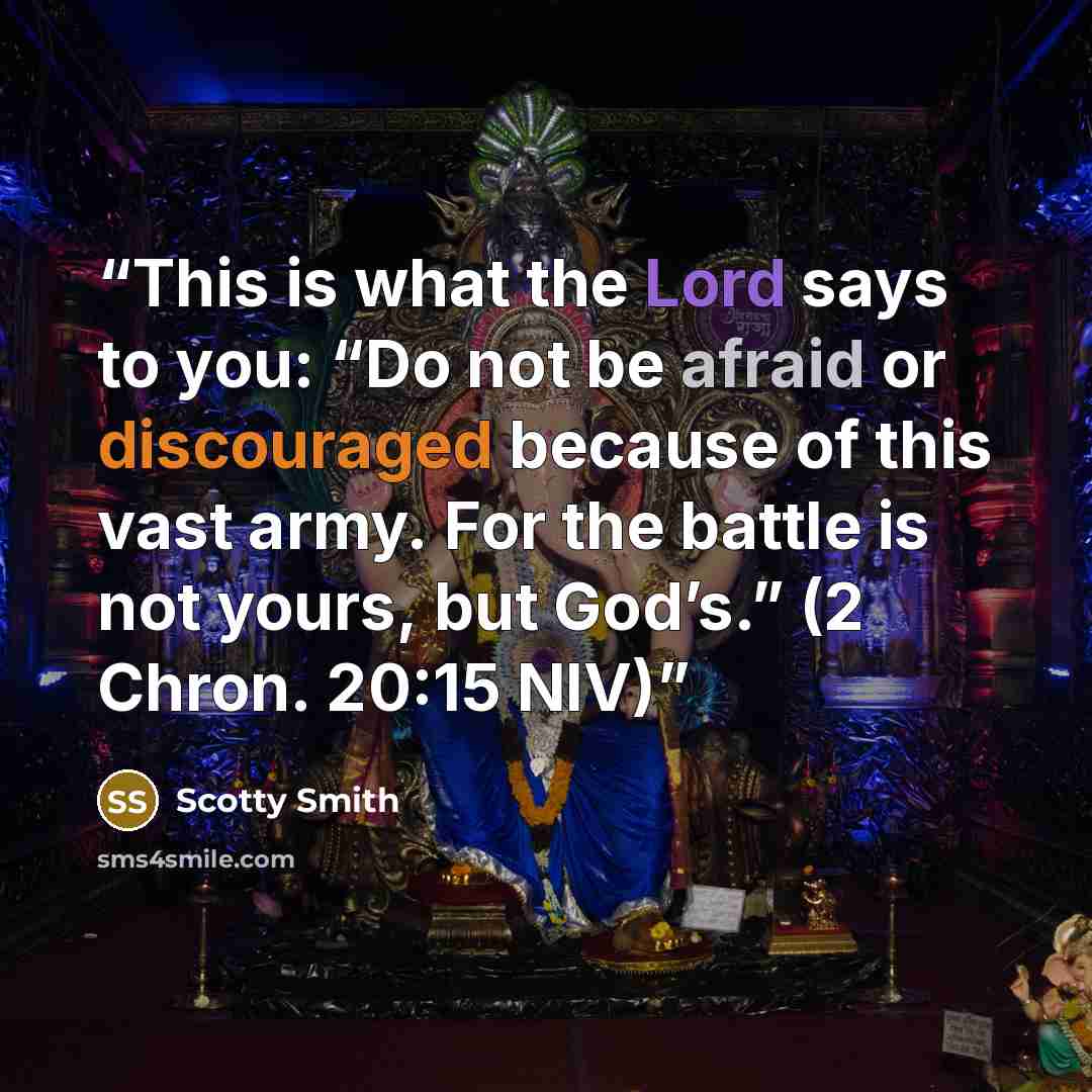 “This is what the Lord says to you: “Do not be afraid or discouraged because of this vast army. For the battle is not yours, but God’s.” (2 Chron. 20:15 NIV)” quote by Scotty Smith