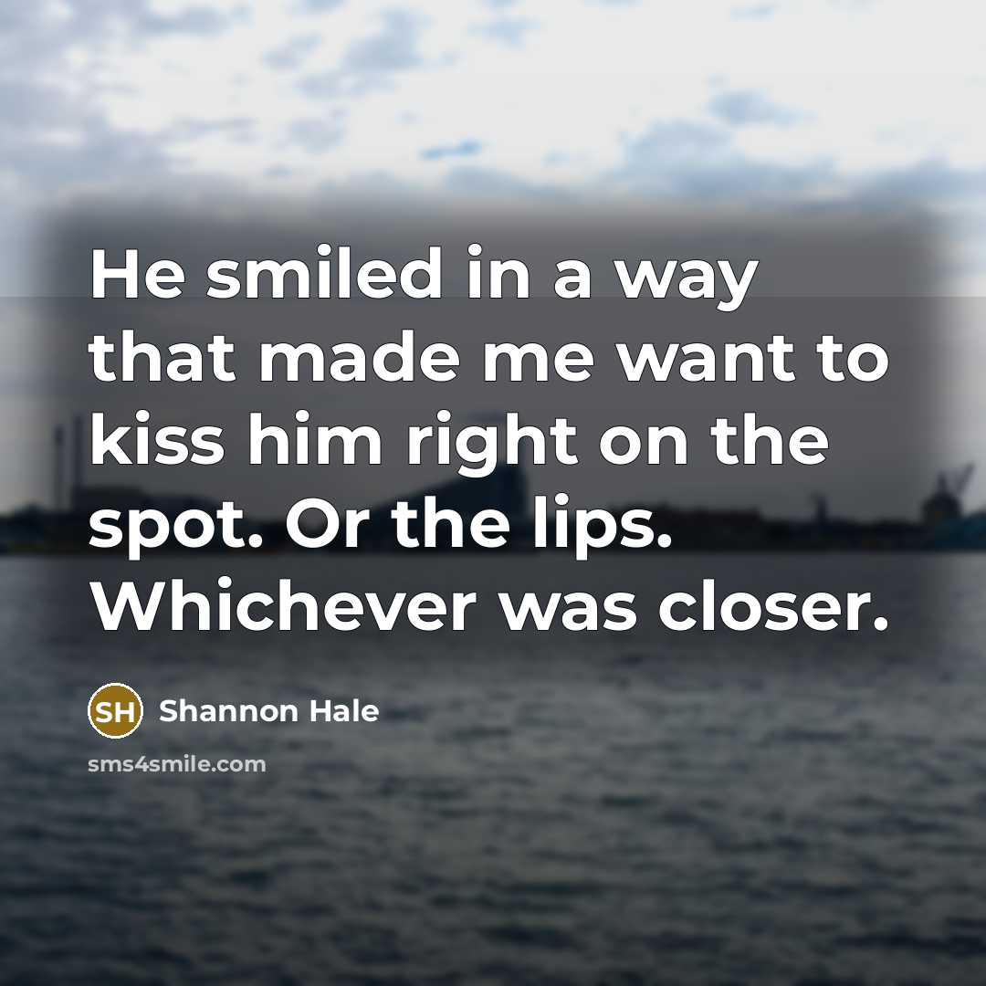 “He smiled in a way that made me want to…” quote by Shannon Hale
