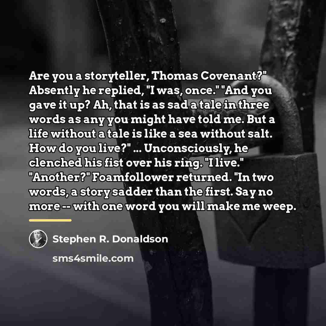 “Are you a storyteller, Thomas Covenant?" Absently he replied, "I…” quote by Stephen R. Donaldson